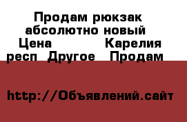 Продам рюкзак  абсолютно новый › Цена ­ 3 000 - Карелия респ. Другое » Продам   